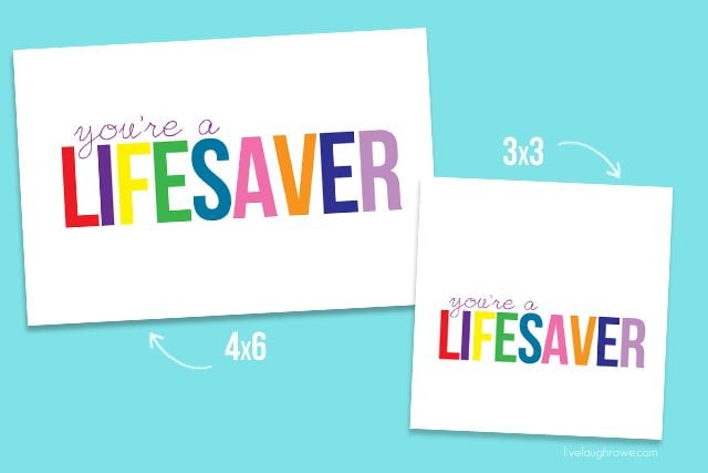 You're a Lifesaver Printable in both the 4x6 and 3x3. Save or print yours at livelaughrowe.com