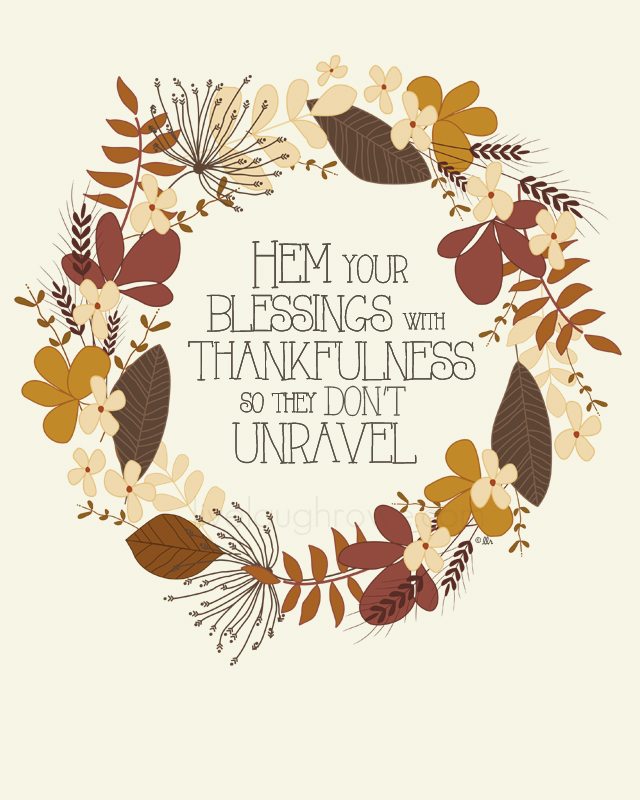 Love this!! Hem Your Blessings with Thankfulness so they don't unravel. Free printable with livelaughrowe.com