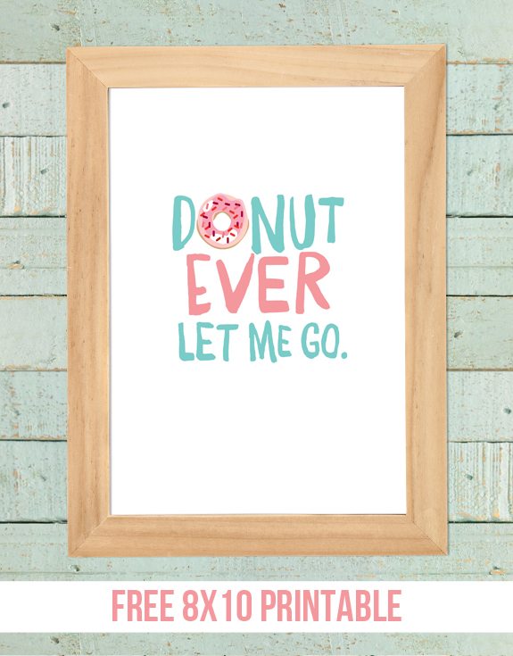 Cute and punny printable!  "Donut Ever Let Me Go" Printable at www.livelaughrowe.com