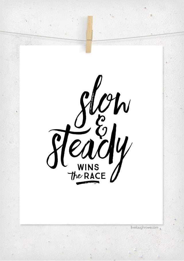 Sometimes we need to be reminded that "Slow and Steady Wins the Race." Loving this free inspirational printable! livelaughrowe.com