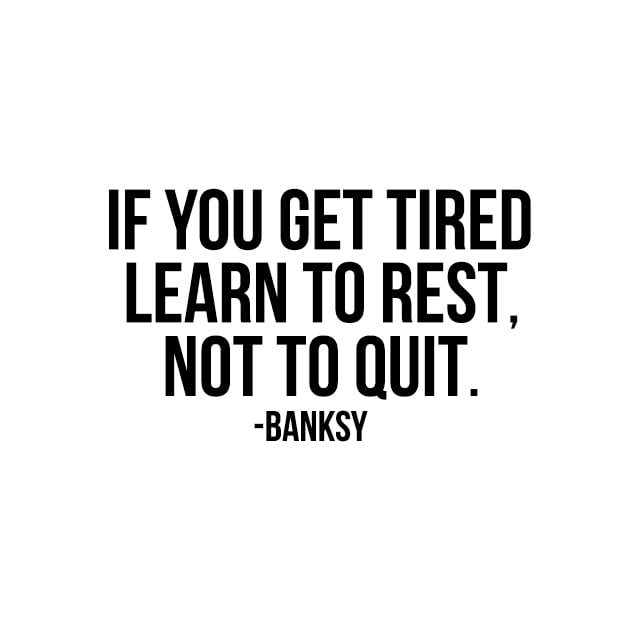 The 2016 October Calendar is inspiring and motivating! "If you get tired learn to rest, not to quite." by Banksy (livelaughrowe.com)