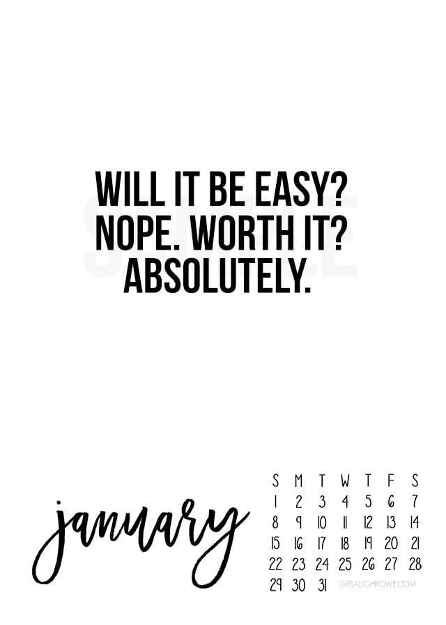 January 2017 Calenadar. Free printable with fabulous inspirational quote: "Will it be easy? Nope. Worth it? Absolutely." Print yours at livelaughrowe.com