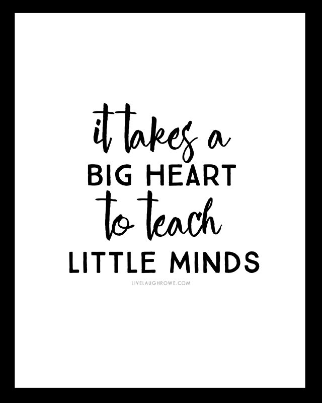 "It takes a big heart to teach little minds." Four free printables for teachers from livelaughrowe.com