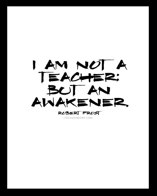 "I am not a teacher; but an awakener." - Robert Frost plus three additional free printables for teachers from livelaughrowe.com