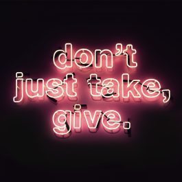 neon sign. don't just take, give.