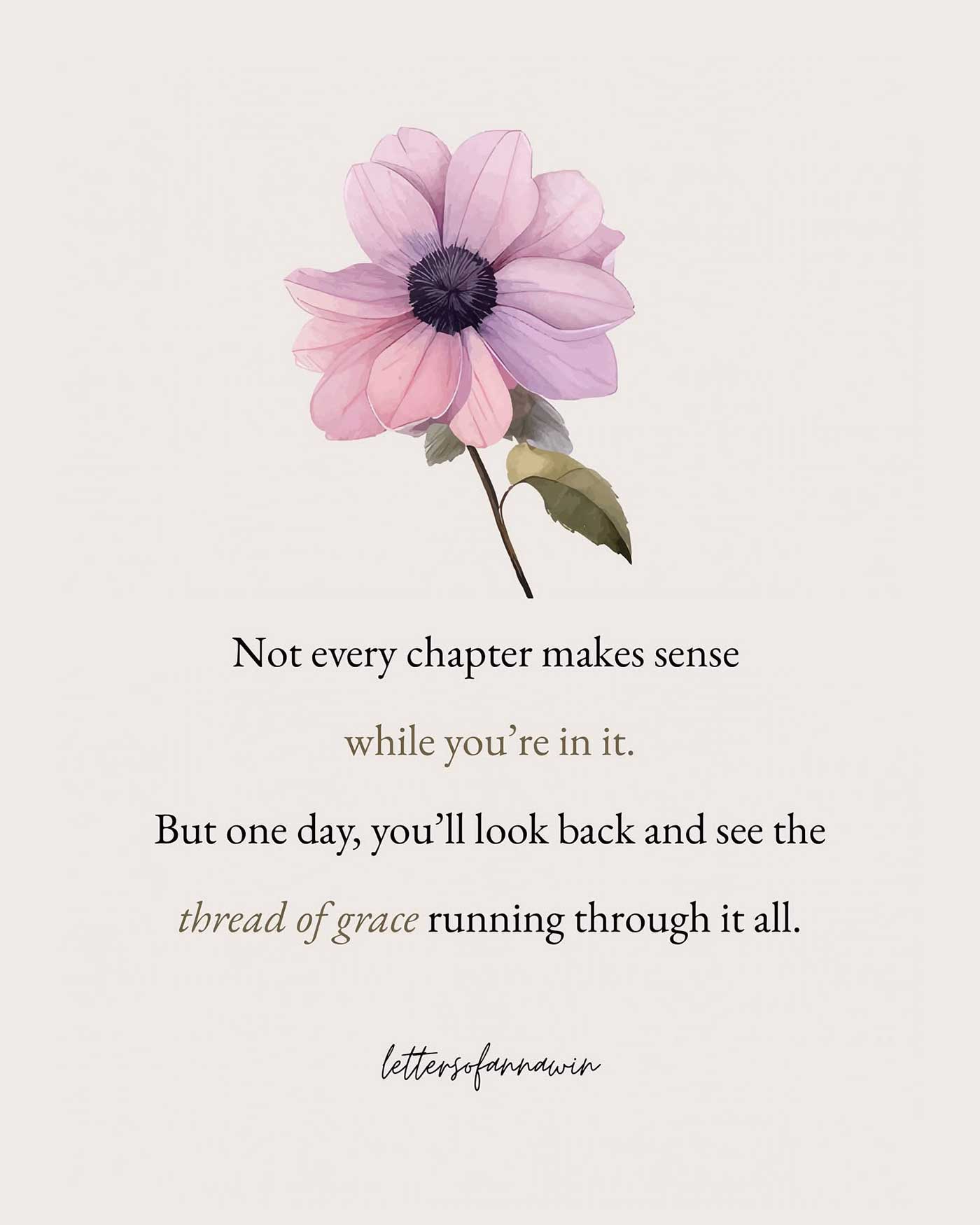 Pink flower with a beautiful quote about grace: "Not every chapter makes sense while you're in it. But one day, you'll look back and see the thread of grace running through it all."