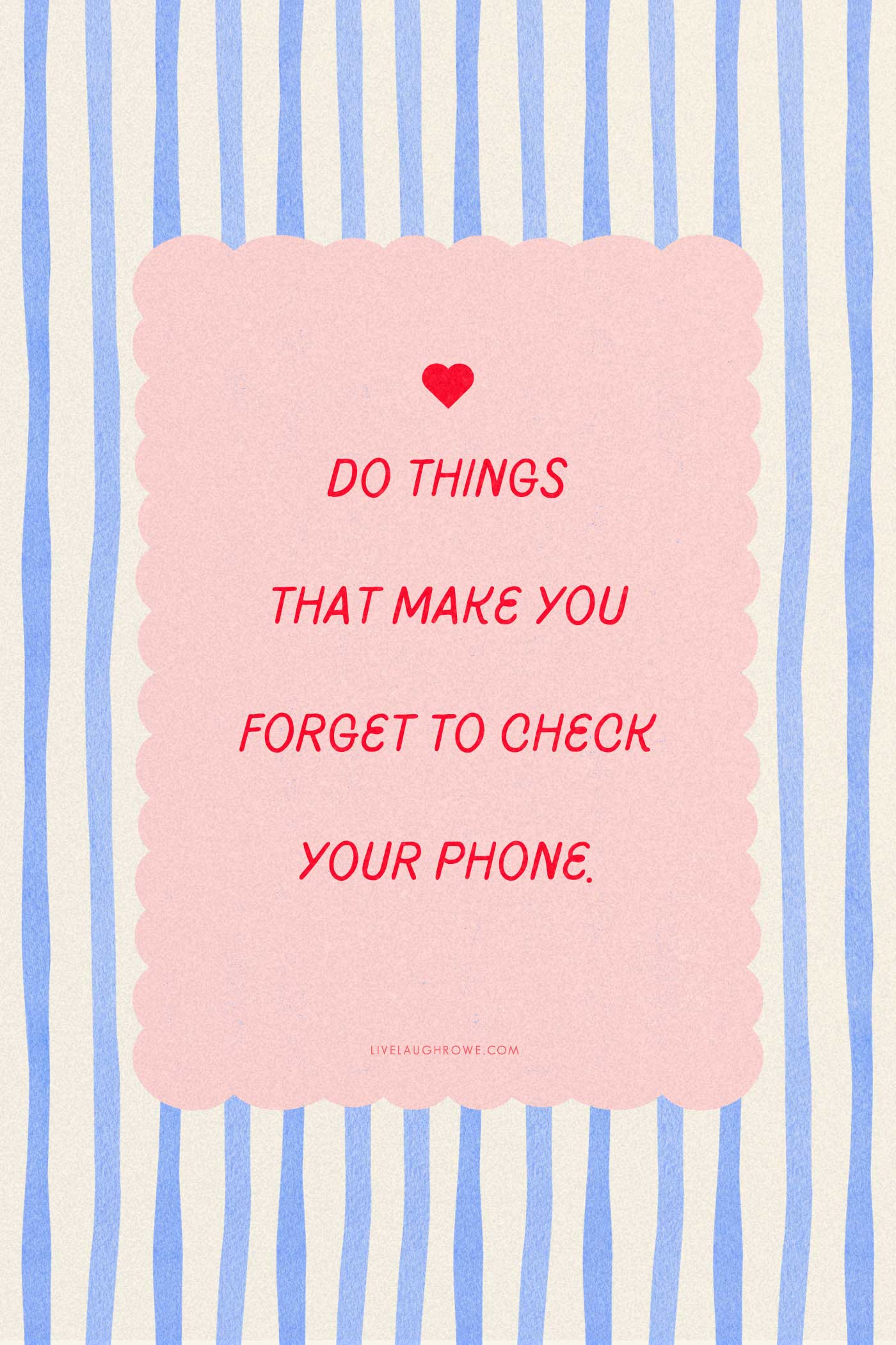 Inspirational quote graphic with blue and white stripes, a pink scalloped background, and red text that reads, "Do things that make you forget to check your phone."